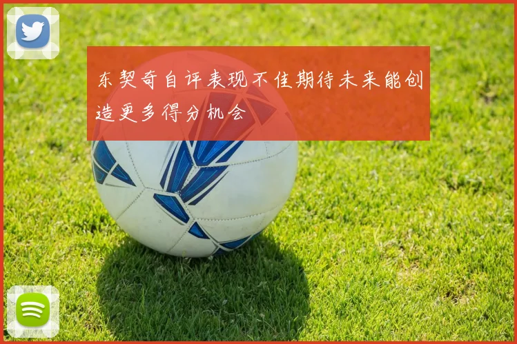 东契奇自评表现不佳期待未来能创造更多得分机会